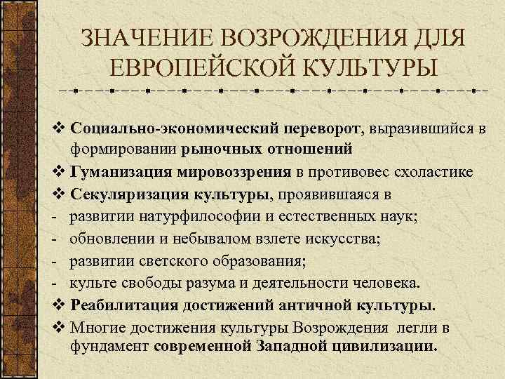 ЗНАЧЕНИЕ ВОЗРОЖДЕНИЯ ДЛЯ ЕВРОПЕЙСКОЙ КУЛЬТУРЫ v Социально-экономический переворот, выразившийся в формировании рыночных отношений v