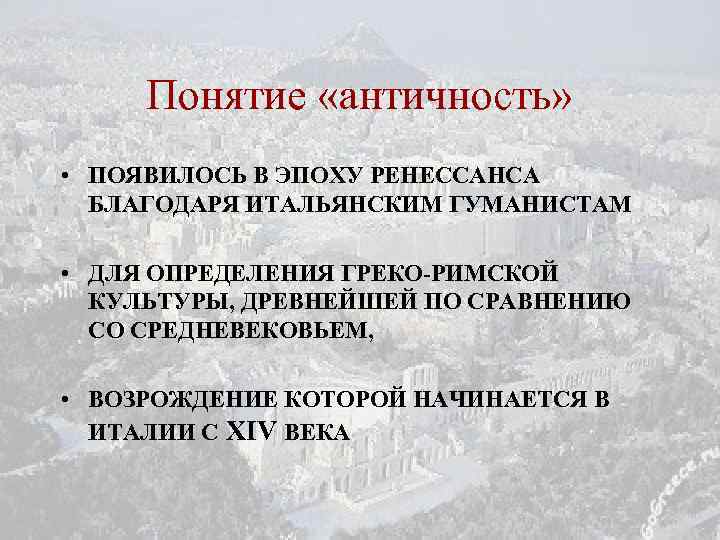 Понятие «античность» • ПОЯВИЛОСЬ В ЭПОХУ РЕНЕССАНСА БЛАГОДАРЯ ИТАЛЬЯНСКИМ ГУМАНИСТАМ • ДЛЯ ОПРЕДЕЛЕНИЯ ГРЕКО-РИМСКОЙ