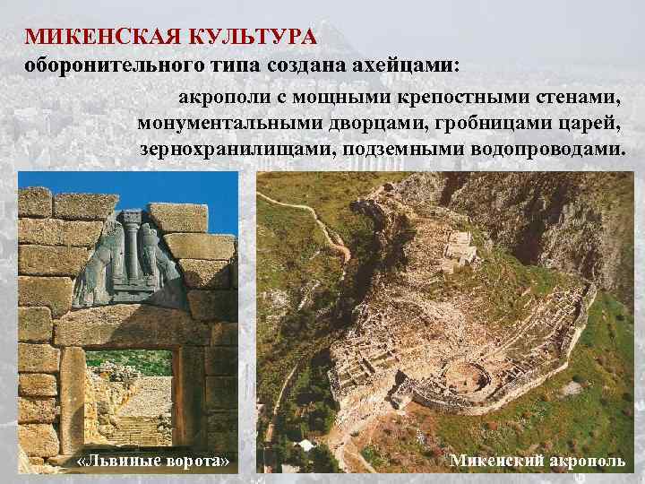 МИКЕНСКАЯ КУЛЬТУРА оборонительного типа создана ахейцами: акрополи с мощными крепостными стенами, монументальными дворцами, гробницами