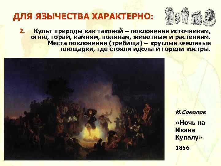 ДЛЯ ЯЗЫЧЕСТВА ХАРАКТЕРНО: 2. Культ природы как таковой – поклонение источникам, огню, горам, камням,