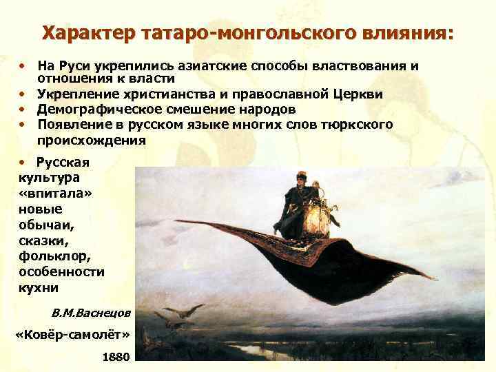 Характер татаро-монгольского влияния: • На Руси укрепились азиатские способы властвования и отношения к власти