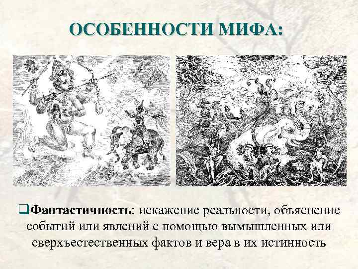 ОСОБЕННОСТИ МИФА: q. Фантастичность: искажение реальности, объяснение событий или явлений с помощью вымышленных или