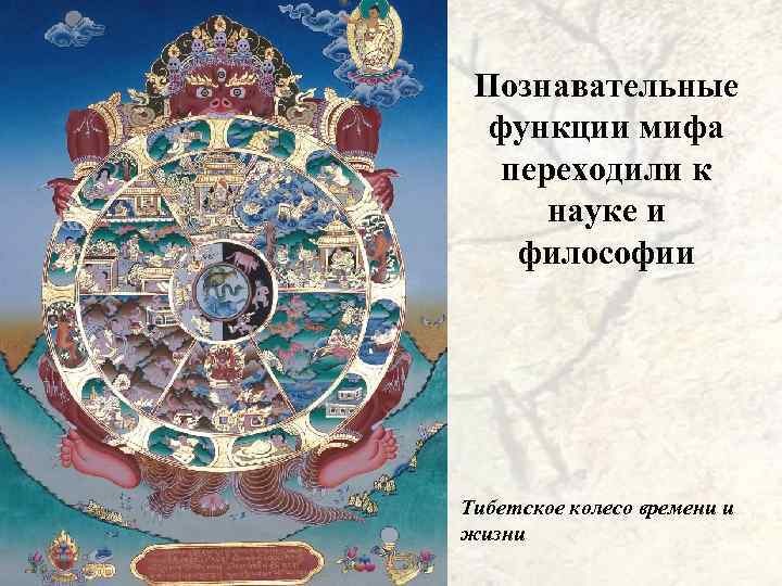 Познавательные функции мифа переходили к науке и философии Тибетское колесо времени и жизни 