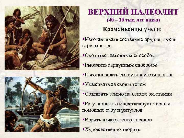 ВЕРХНИЙ ПАЛЕОЛИТ (40 – 10 тыс. лет назад) Кроманьонцы умели: §Изготавливать составные орудия, лук
