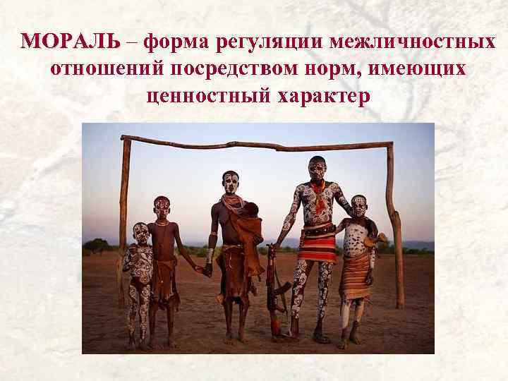 МОРАЛЬ – форма регуляции межличностных отношений посредством норм, имеющих ценностный характер 