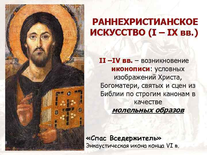 РАННЕХРИСТИАНСКОЕ ИСКУССТВО (I – IX вв. ) II –IV вв. – возникновение иконописи: условных
