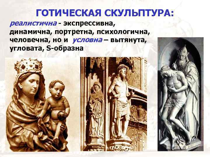 ГОТИЧЕСКАЯ СКУЛЬПТУРА: реалистична - экспрессивна, динамична, портретна, психологична, человечна, но и условна – вытянута,
