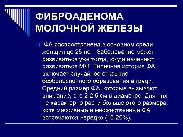 ФИБРОАДЕНОМА МОЛОЧНОЙ ЖЕЛЕЗЫ o ФА распространена в основном среди женщин до 25 лет. Заболевание