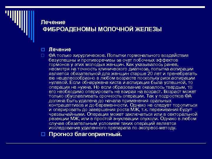 Лечение ФИБРОАДЕНОМЫ МОЛОЧНОЙ ЖЕЛЕЗЫ o Лечение o ФА только хирургическое. Попытки гормонального воздействия безуспешны