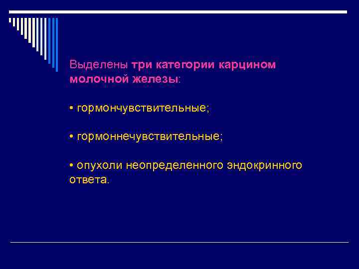 Выделены три категории карцином молочной железы: • гормончувствительные; • гормоннечувствительные; • опухоли неопределенного эндокринного