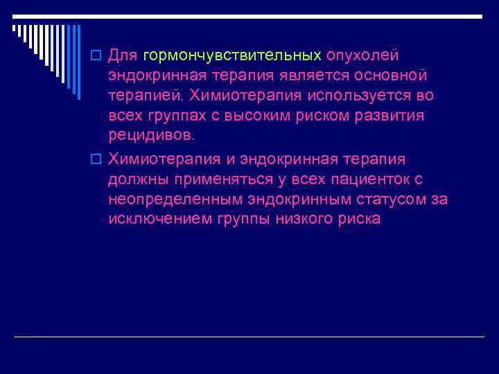 o Для гормончувствительных опухолей эндокринная терапия является основной терапией. Химиотерапия используется во всех группах