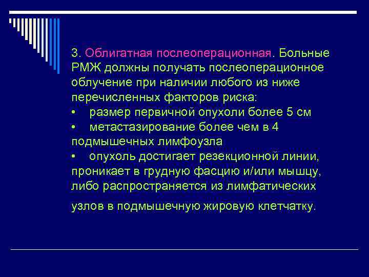 3. Облигатная послеоперационная. Больные РМЖ должны получать послеоперационное облучение при наличии любого из ниже