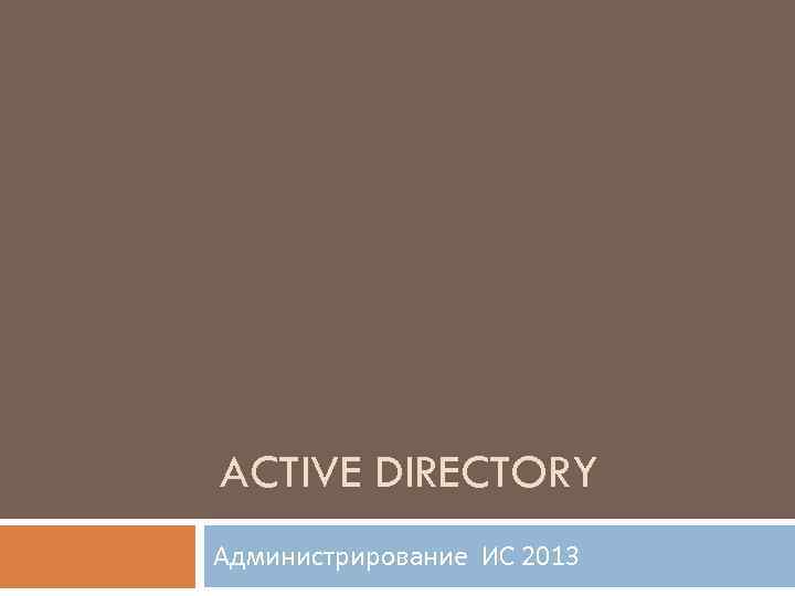 ACTIVE DIRECTORY Администрирование ИС 2013 