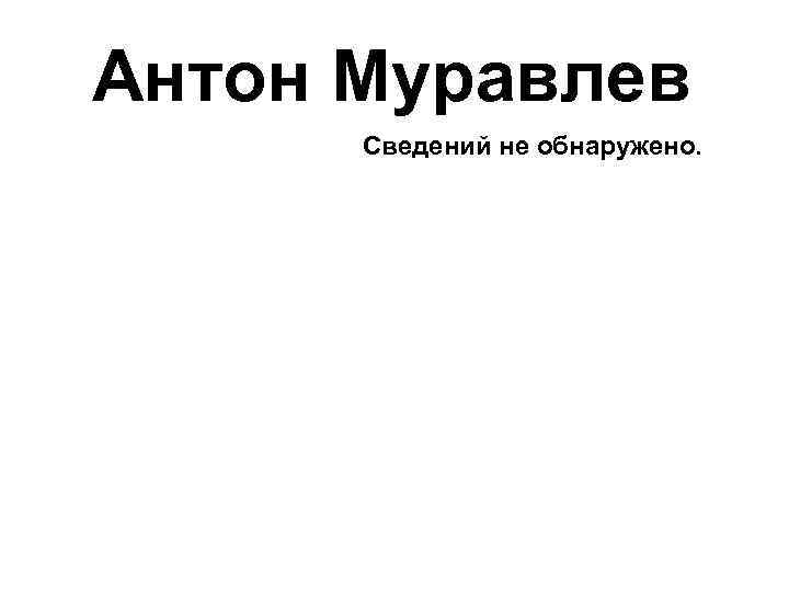 Антон Муравлев Сведений не обнаружено. 