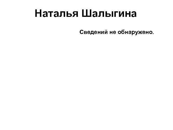 Наталья Шалыгина Сведений не обнаружено. 