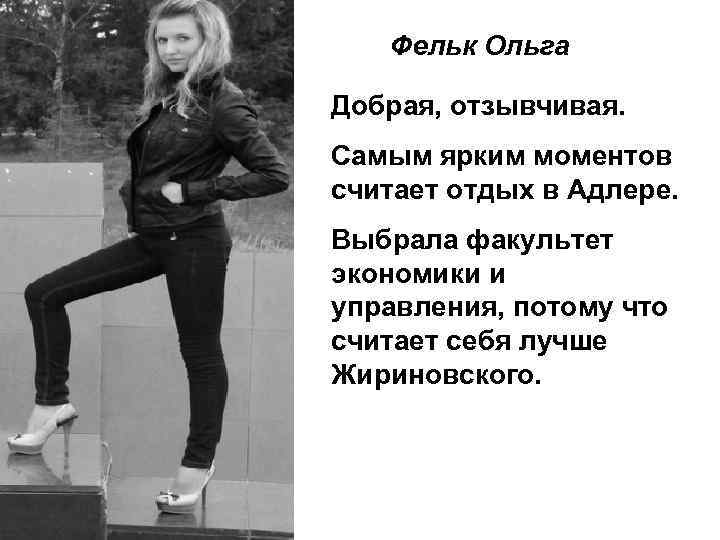 Фельк Ольга Добрая, отзывчивая. Самым ярким моментов считает отдых в Адлере. Выбрала факультет экономики