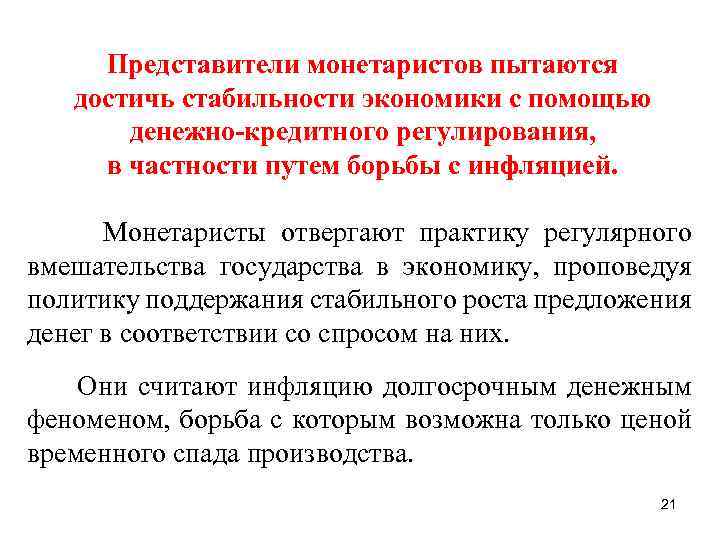 Представители монетаристов пытаются достичь стабильности экономики с помощью денежно-кредитного регулирования, в частности путем борьбы