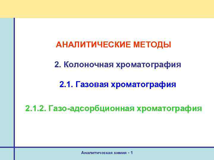 АНАЛИТИЧЕСКИЕ МЕТОДЫ 2. Колоночная хроматография 2. 1. Газовая хроматография 2. 1. 2. Газо-адсорбционная хроматография