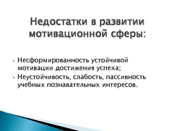 Недостатки в развитии мотивационной сферы: § § Несформированность устойчивой мотивации достижения успеха; Неустойчивость, слабость,