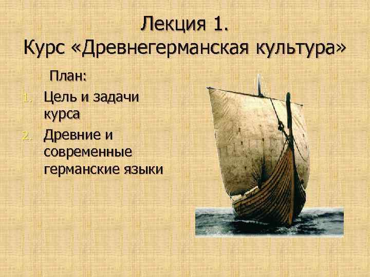 Лекция 1. Курс «Древнегерманская культура» План: 1. Цель и задачи курса 2. Древние и