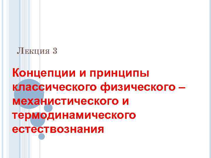 ЛЕКЦИЯ 3 Концепции и принципы классического физического – механистического и термодинамического естествознания 