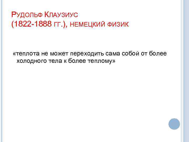 РУДОЛЬФ КЛАУЗИУС (1822 -1888 ГГ. ), НЕМЕЦКИЙ ФИЗИК «теплота не может переходить сама собой