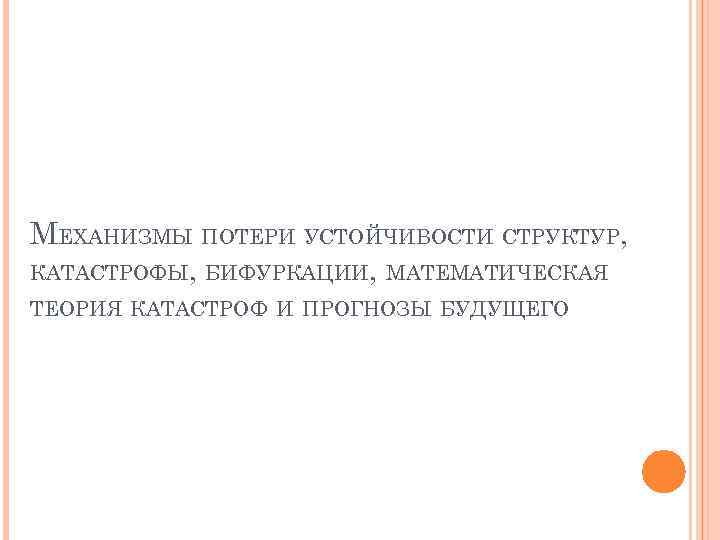 МЕХАНИЗМЫ ПОТЕРИ УСТОЙЧИВОСТИ СТРУКТУР, КАТАСТРОФЫ, БИФУРКАЦИИ, МАТЕМАТИЧЕСКАЯ ТЕОРИЯ КАТАСТРОФ И ПРОГНОЗЫ БУДУЩЕГО 