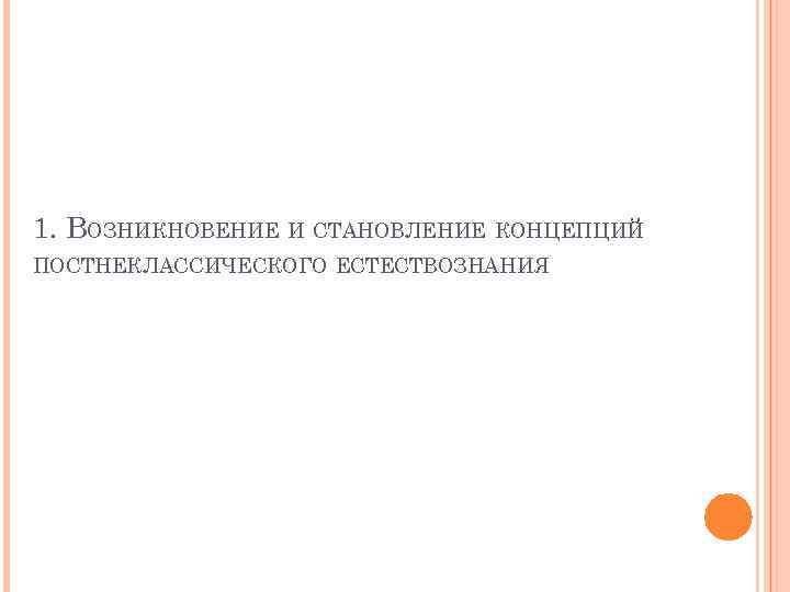 1. ВОЗНИКНОВЕНИЕ И СТАНОВЛЕНИЕ КОНЦЕПЦИЙ ПОСТНЕКЛАССИЧЕСКОГО ЕСТЕСТВОЗНАНИЯ 