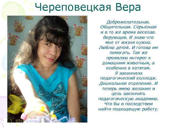 Череповецкая Вера Доброжелательная. Общительная. Серьезная и в то же время веселая. Верующая. И знаю