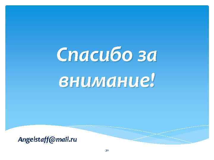 Спасибо за внимание! Angelstaff@mail. ru 30 