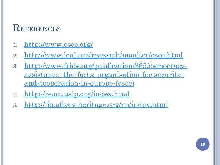 REFERENCES 1. 2. 3. 4. 5. http: //www. osce. org/ http: //www. icnl. org/research/monitor/osce.