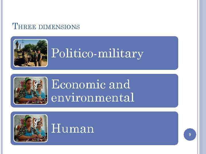 THREE DIMENSIONS Politico-military Economic and environmental Human 9 