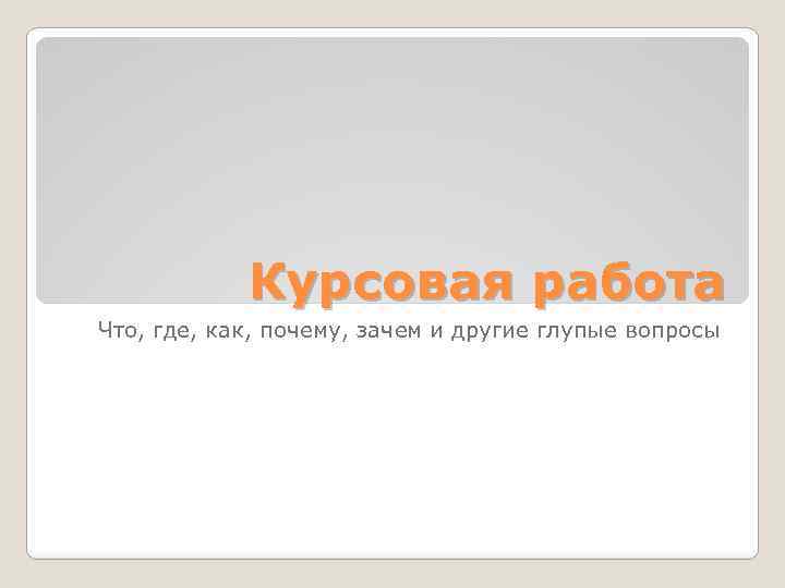 Курсовая работа Что, где, как, почему, зачем и другие глупые вопросы 