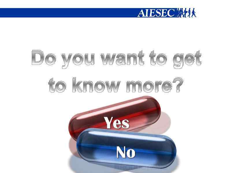 Do you want to get to know more? Yes No 