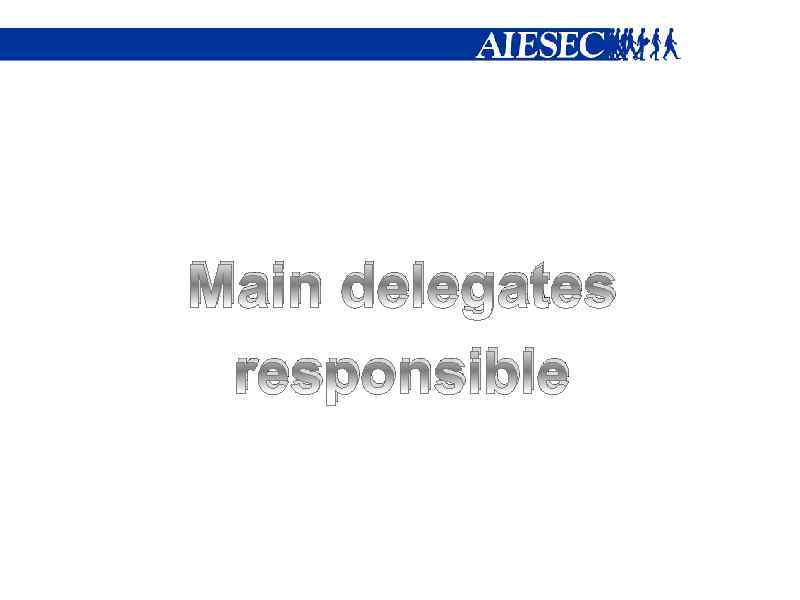 Main delegates responsible 