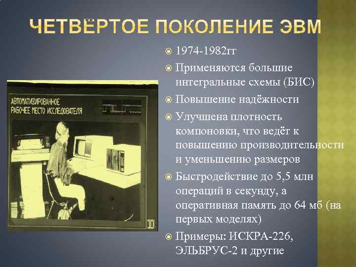 1974 -1982 гг Применяются большие интегральные схемы (БИС) Повышение надёжности Улучшена плотность компоновки, что