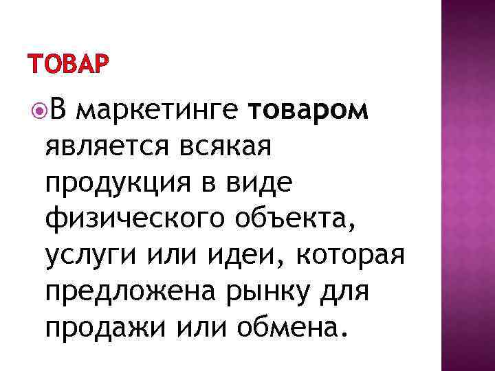 ТОВАР В маркетинге товаром является всякая продукция в виде физического объекта, услуги или идеи,