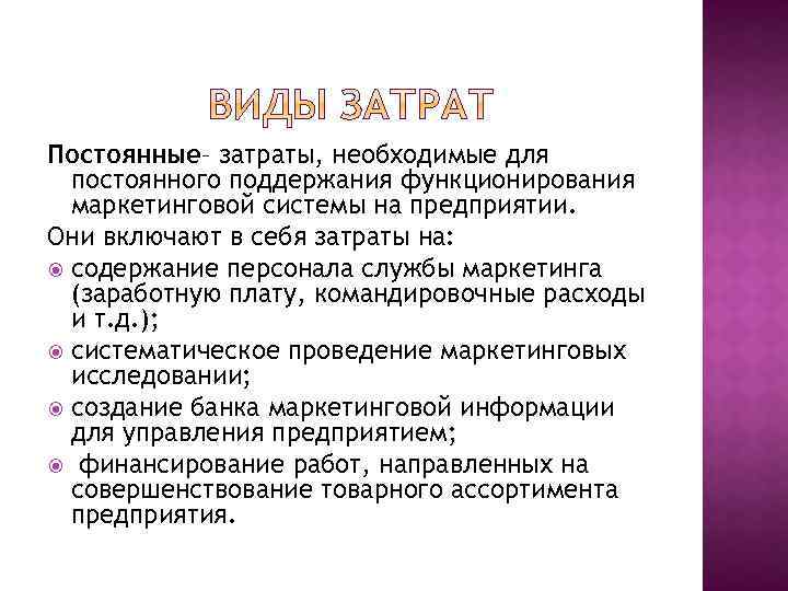 Постоянные– затраты, необходимые для постоянного поддержания функционирования маркетинговой системы на предприятии. Они включают в