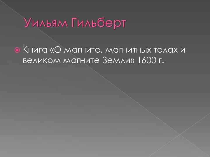 Уильям Гильберт Книга «О магните, магнитных телах и великом магните Земли» 1600 г. 