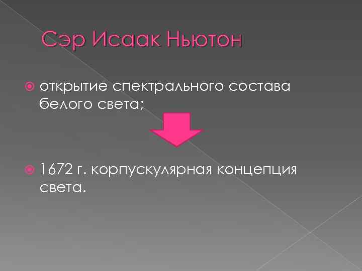 Сэр Исаак Ньютон открытие спектрального состава белого света; 1672 г. корпускулярная концепция света. 