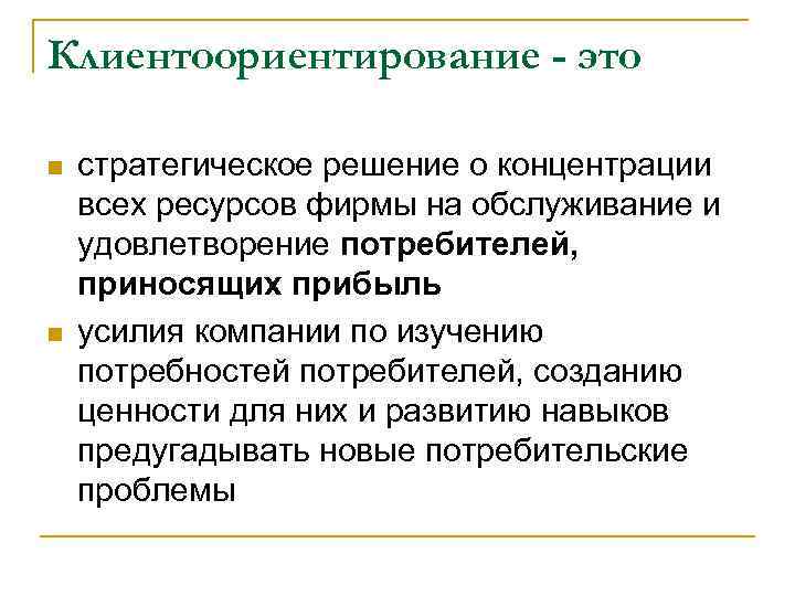 Клиентоориентирование - это n n стратегическое решение о концентрации всех ресурсов фирмы на обслуживание