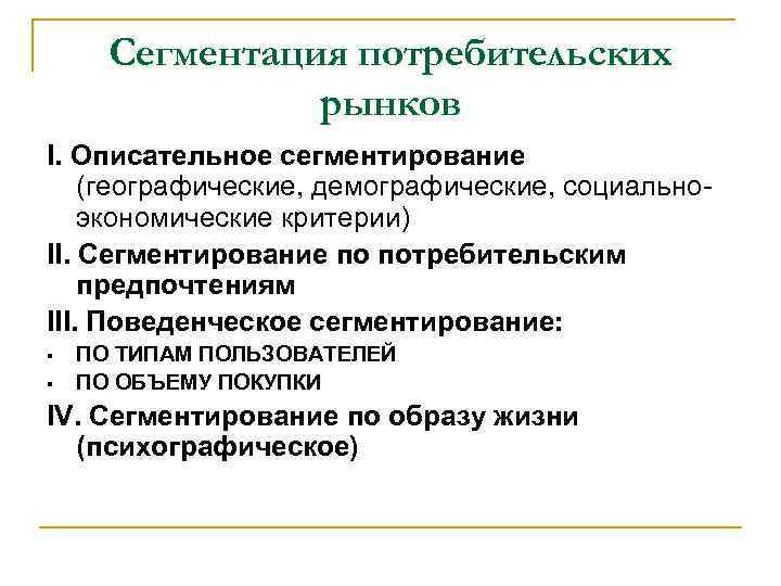Сегментация потребительских рынков I. Описательное сегментирование (географические, демографические, социальноэкономические критерии) II. Сегментирование по потребительским