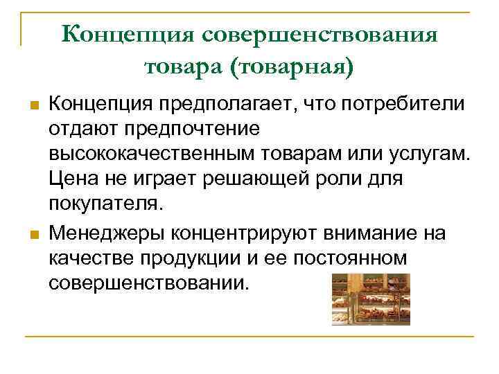 Концепция совершенствования товара (товарная) n n Концепция предполагает, что потребители отдают предпочтение высококачественным товарам