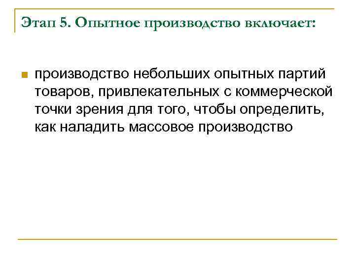 Этап 5. Опытное производство включает: n производство небольших опытных партий товаров, привлекательных с коммерческой