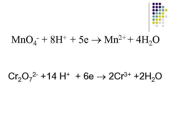 Mn. O 4 + - + 8 H + 5 e 2+ + Mn