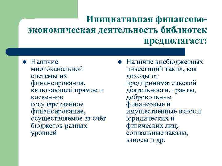 Инициативная финансовоэкономическая деятельность библиотек предполагает: l Наличие многоканальной системы их финансирования, включающей прямое и