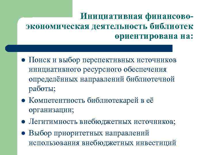 Инициативная финансовоэкономическая деятельность библиотек ориентирована на: l l Поиск и выбор перспективных источников инициативного