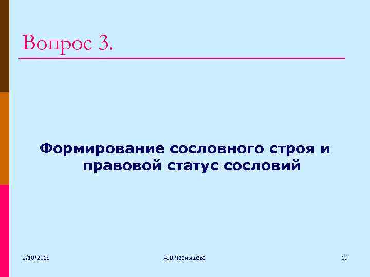 Вопрос 3. Формирование сословного строя и правовой статус сословий 2/10/2018 А. В. Чернышова 19