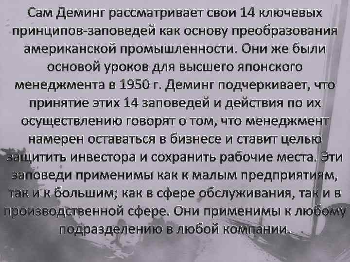 Сам Деминг рассматривает свои 14 ключевых принципов-заповедей как основу преобразования американской промышленности. Они же