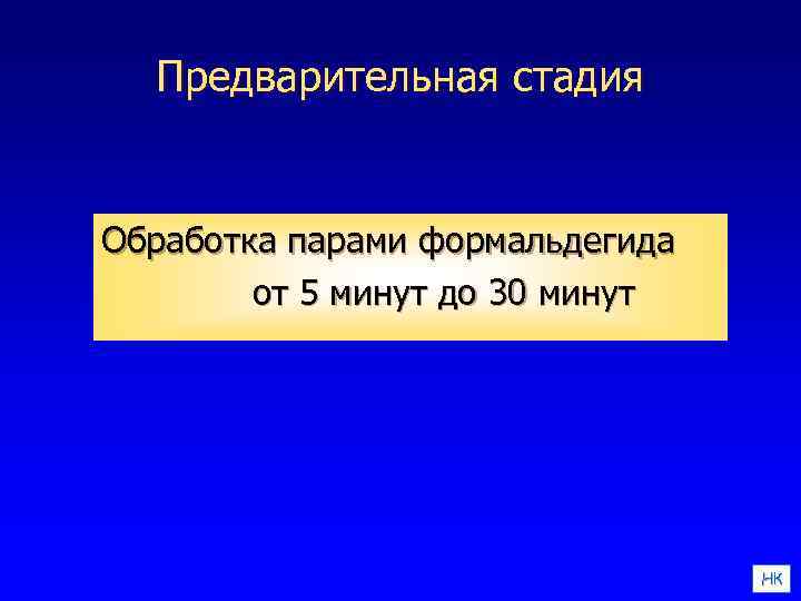 Предварительная стадия Обработка парами формальдегида от 5 минут до 30 минут НК 